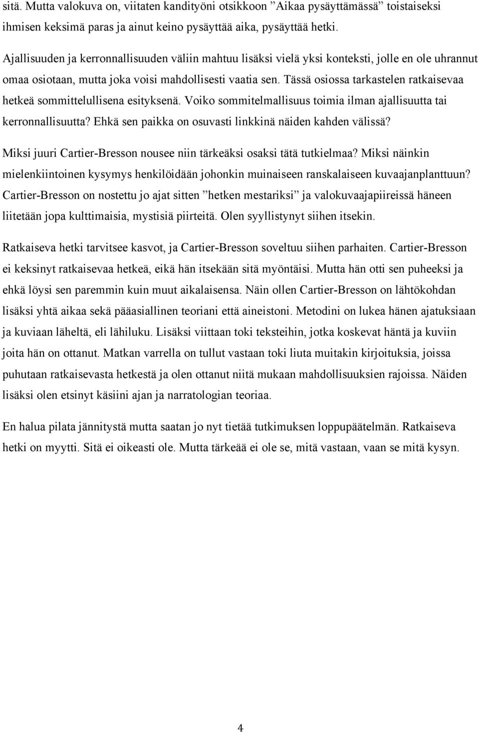 Tässä osiossa tarkastelen ratkaisevaa hetkeä sommittelullisena esityksenä. Voiko sommitelmallisuus toimia ilman ajallisuutta tai kerronnallisuutta?