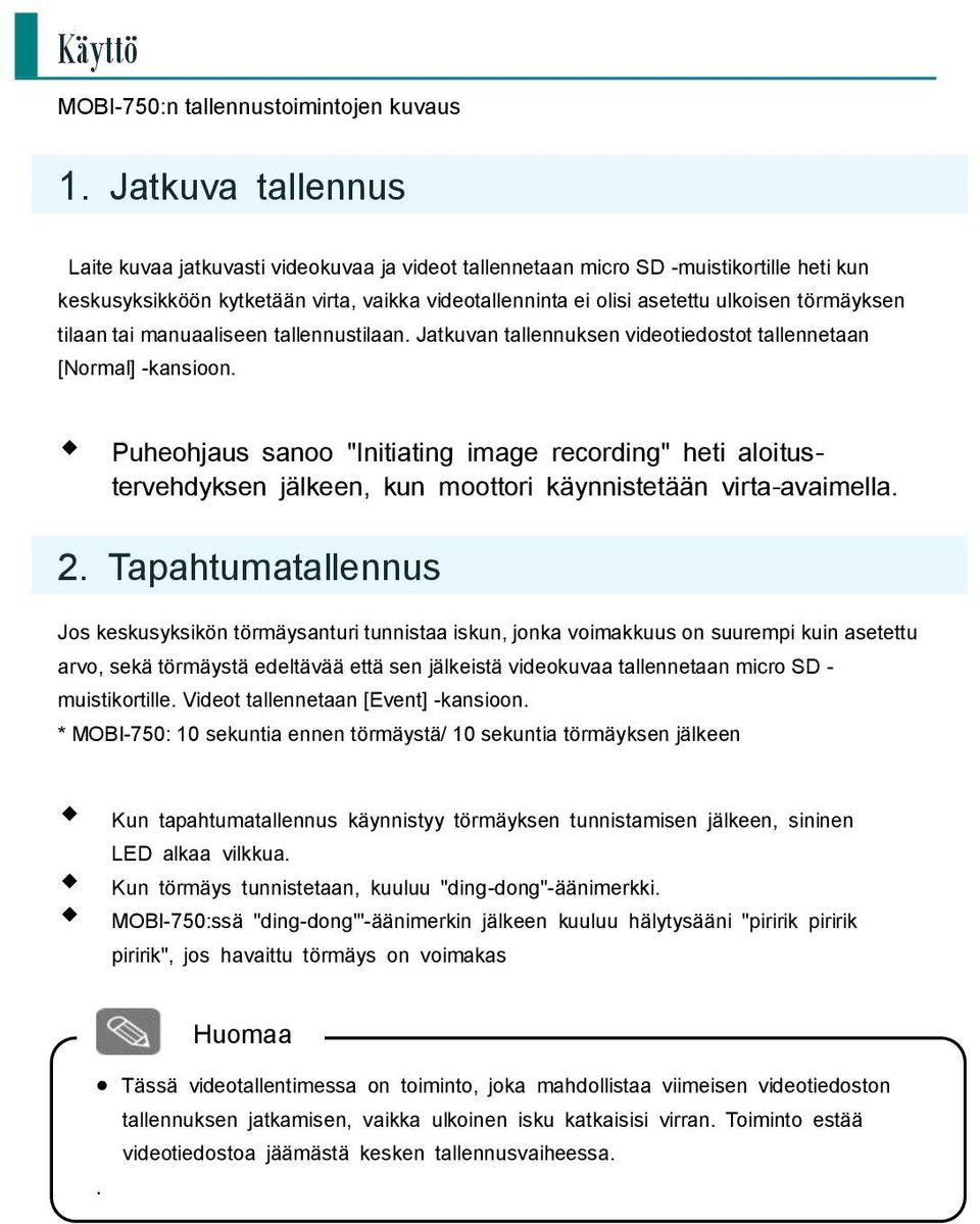 törmäyksen tilaan tai manuaaliseen tallennustilaan. Jatkuvan tallennuksen videotiedostot tallennetaan [Normal] -kansioon.