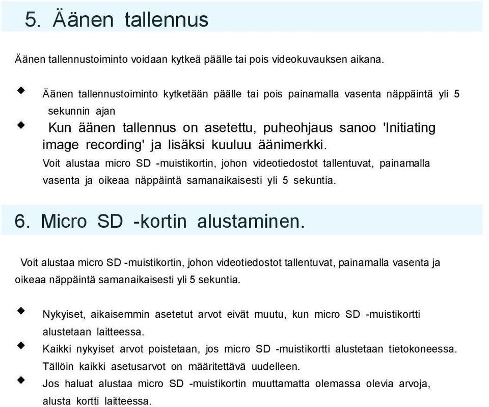 äänimerkki. Voit alustaa micro SD -muistikortin, johon videotiedostot tallentuvat, painamalla vasenta ja oikeaa näppäintä samanaikaisesti yli 5 sekuntia. 6. Micro SD -kortin alustaminen.