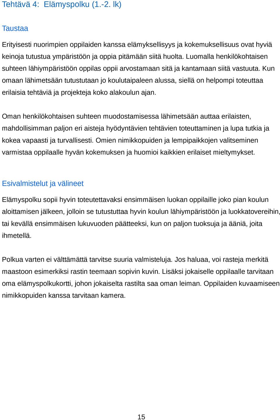 Kun omaan lähimetsään tutustutaan jo koulutaipaleen alussa, siellä on helpompi toteuttaa erilaisia tehtäviä ja projekteja koko alakoulun ajan.