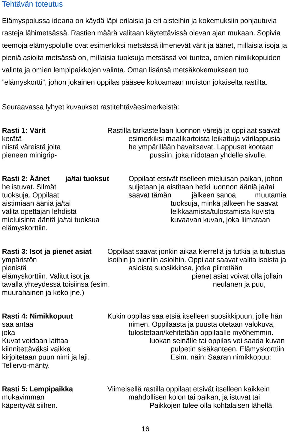 omien lempipaikkojen valinta. Oman lisänsä metsäkokemukseen tuo elämyskortti, johon jokainen oppilas pääsee kokoamaan muiston jokaiselta rastilta.