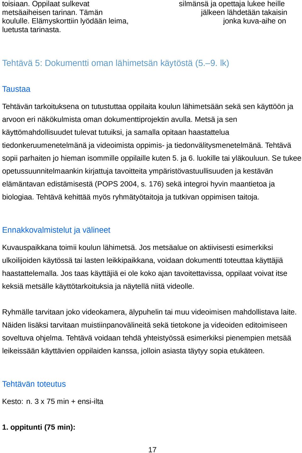 lk) Taustaa Tehtävän tarkoituksena on tutustuttaa oppilaita koulun lähimetsään sekä sen käyttöön ja arvoon eri näkökulmista oman dokumenttiprojektin avulla.