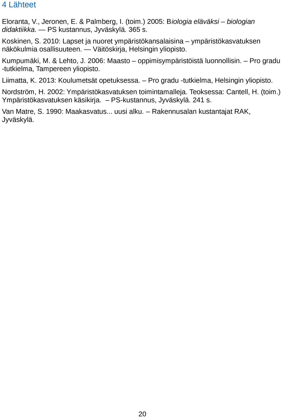 2006: Maasto oppimisympäristöistä luonnollisin. Pro gradu -tutkielma, Tampereen yliopisto. Liimatta, K. 2013: Koulumetsät opetuksessa. Pro gradu -tutkielma, Helsingin yliopisto.