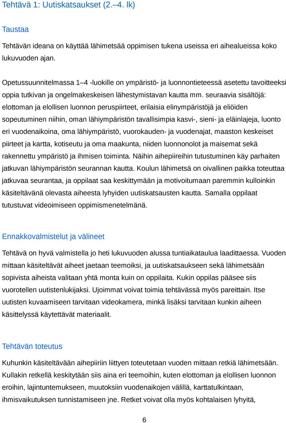 seuraavia sisältöjä: elottoman ja elollisen luonnon peruspiirteet, erilaisia elinympäristöjä ja eliöiden sopeutuminen niihin, oman lähiympäristön tavallisimpia kasvi-, sieni- ja eläinlajeja, luonto