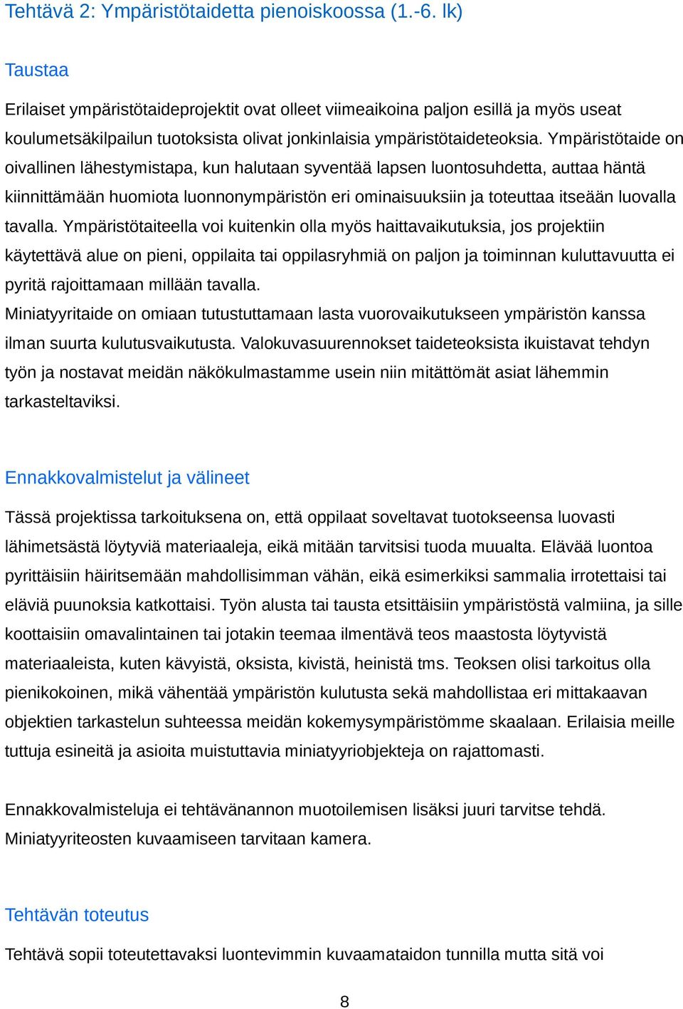 Ympäristötaide on oivallinen lähestymistapa, kun halutaan syventää lapsen luontosuhdetta, auttaa häntä kiinnittämään huomiota luonnonympäristön eri ominaisuuksiin ja toteuttaa itseään luovalla