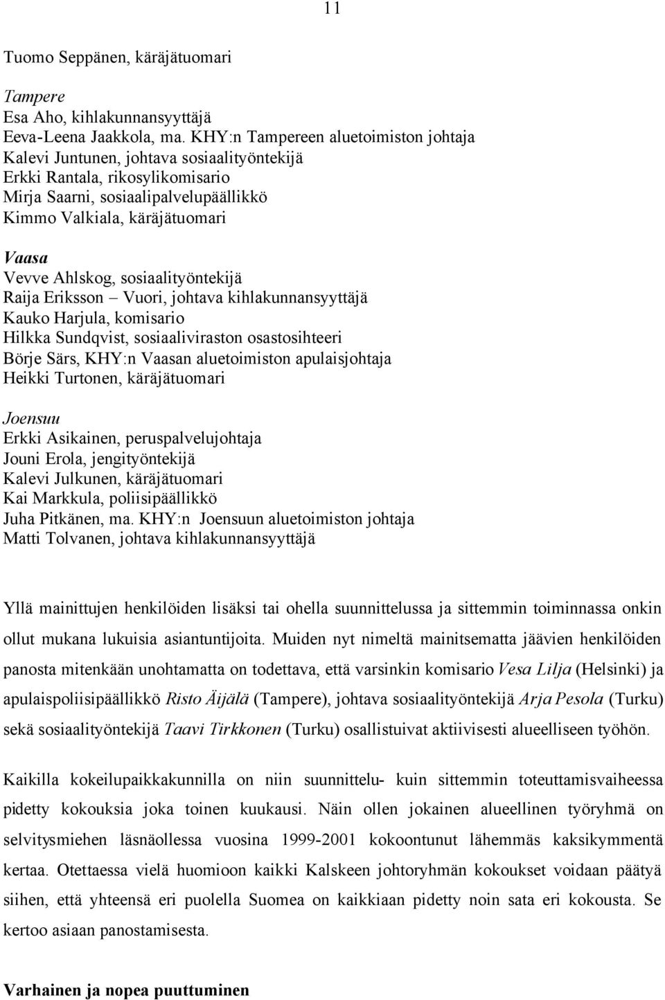 Ahlskog, sosiaalityöntekijä Raija Eriksson Vuori, johtava kihlakunnansyyttäjä Kauko Harjula, komisario Hilkka Sundqvist, sosiaaliviraston osastosihteeri Börje Särs, KHY:n Vaasan aluetoimiston