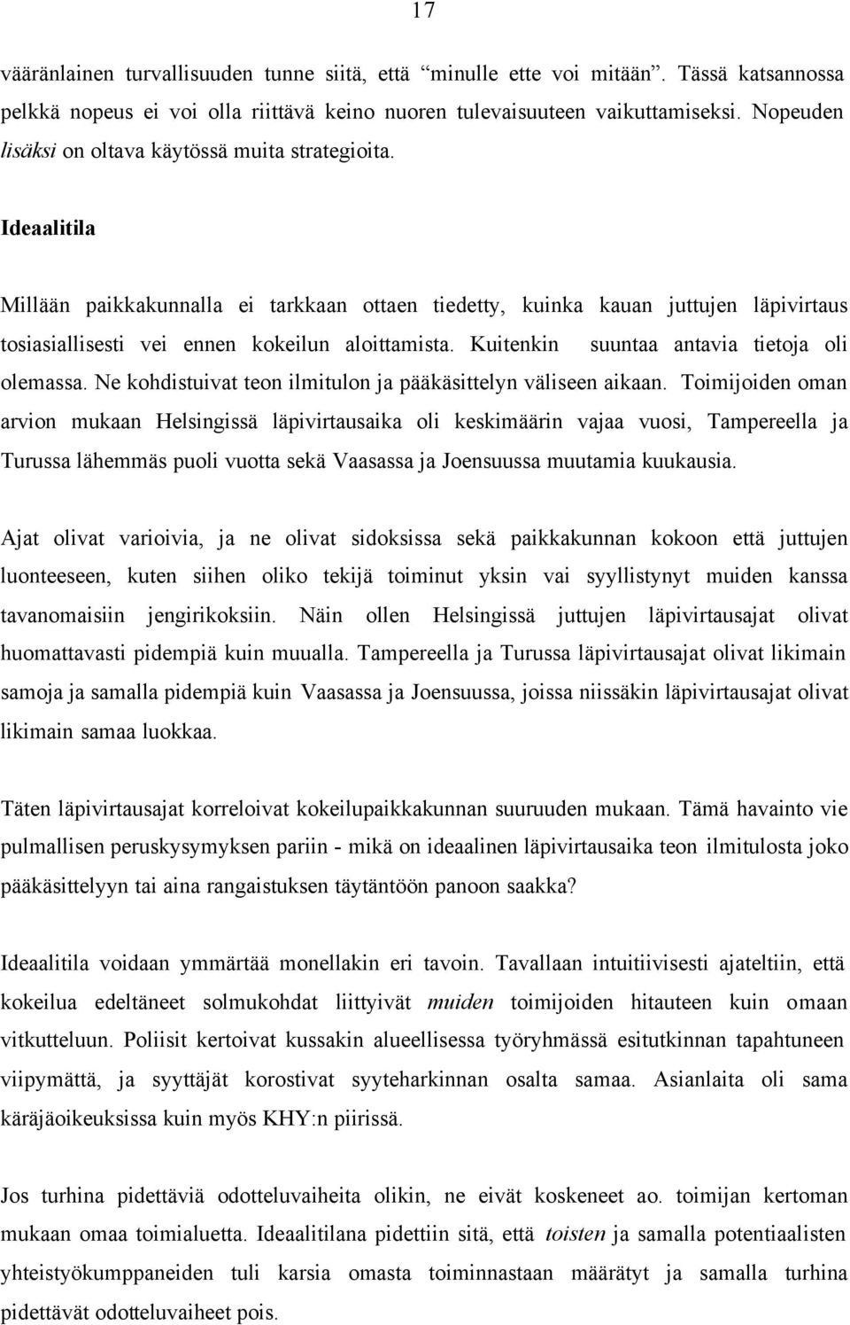 Ideaalitila Millään paikkakunnalla ei tarkkaan ottaen tiedetty, kuinka kauan juttujen läpivirtaus tosiasiallisesti vei ennen kokeilun aloittamista. Kuitenkin suuntaa antavia tietoja oli olemassa.