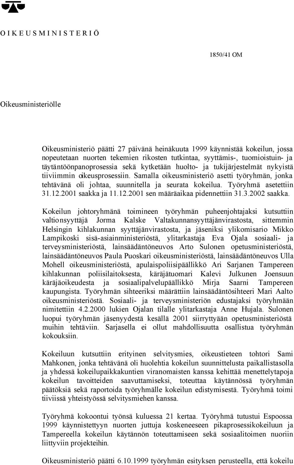 Samalla oikeusministeriö asetti työryhmän, jonka tehtävänä oli johtaa, suunnitella ja seurata kokeilua. Työryhmä asetettiin 31.12.2001 saakka ja 11.12.2001 sen määräaikaa pidennettiin 31.3.2002 saakka.