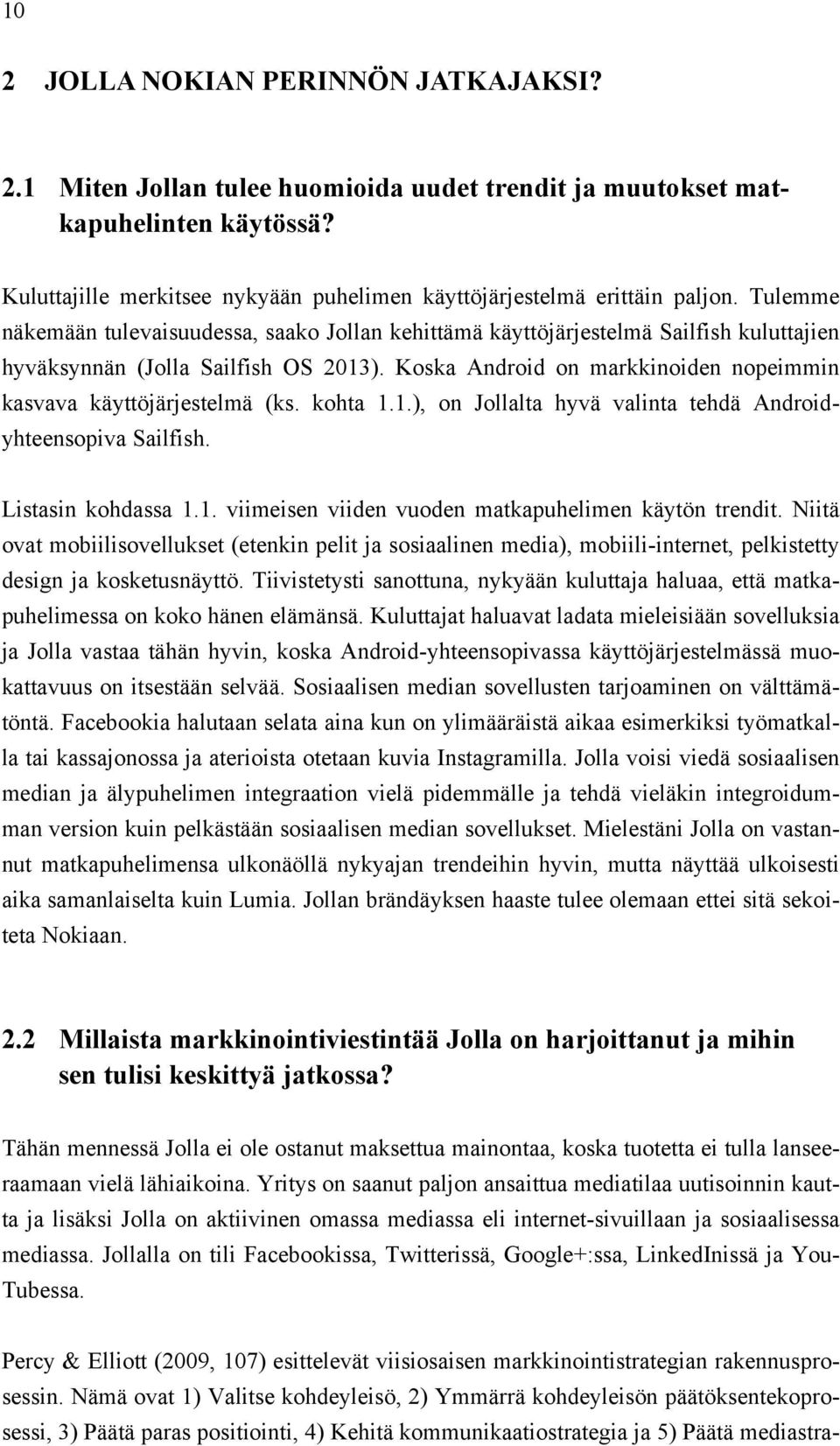 Koska Android on markkinoiden nopeimmin kasvava käyttöjärjestelmä (ks. kohta 1.1.), on Jollalta hyvä valinta tehdä Androidyhteensopiva Sailfish. Listasin kohdassa 1.1. viimeisen viiden vuoden matkapuhelimen käytön trendit.