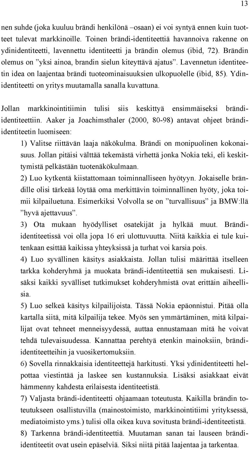 Lavennetun identiteetin idea on laajentaa brändi tuoteominaisuuksien ulkopuolelle (ibid, 85). Ydinidentiteetti on yritys muutamalla sanalla kuvattuna.