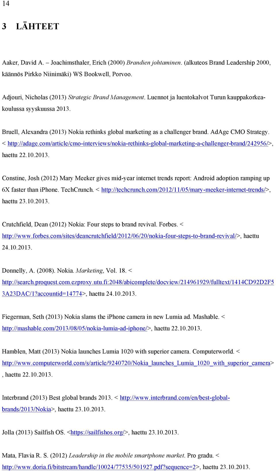 AdAge CMO Strategy. < http://adage.com/article/cmo-interviews/nokia-rethinks-global-marketing-a-challenger-brand/242956/>, haettu 22.10.2013.