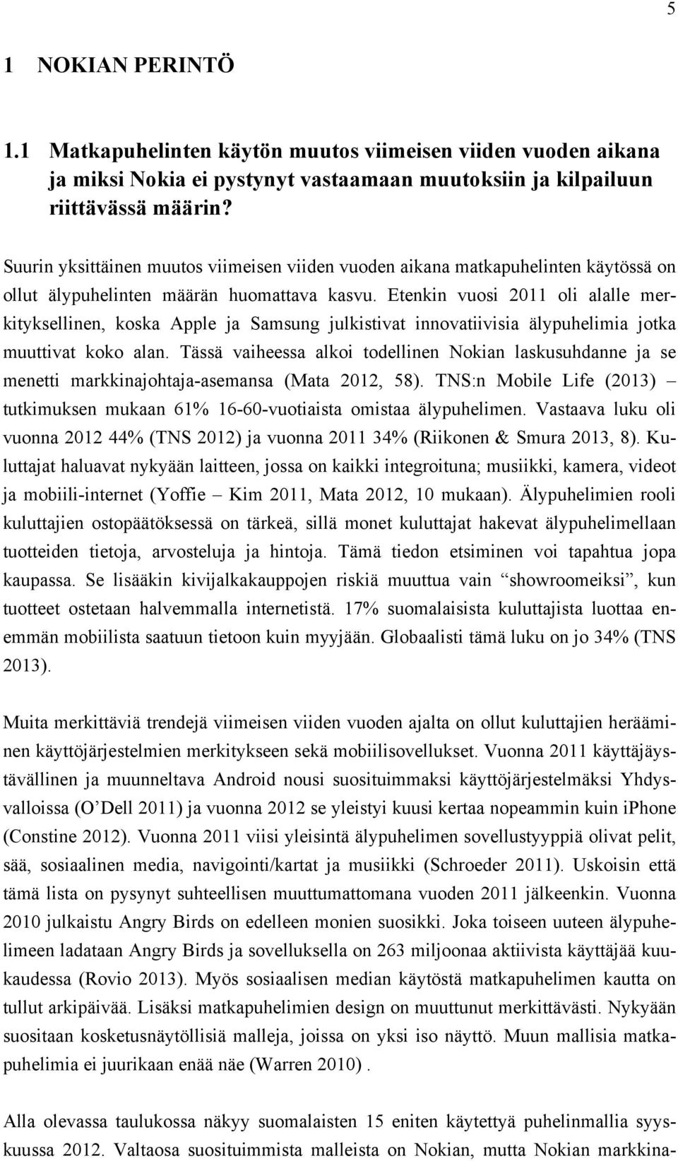 Etenkin vuosi 2011 oli alalle merkityksellinen, koska Apple ja Samsung julkistivat innovatiivisia älypuhelimia jotka muuttivat koko alan.