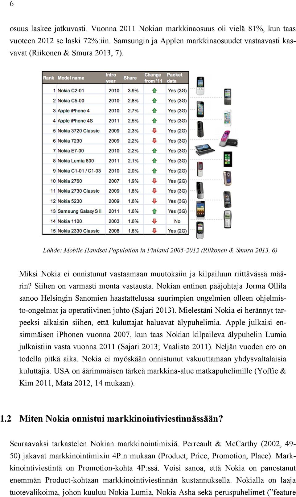 Nokian entinen pääjohtaja Jorma Ollila sanoo Helsingin Sanomien haastattelussa suurimpien ongelmien olleen ohjelmisto-ongelmat ja operatiivinen johto (Sajari 2013).