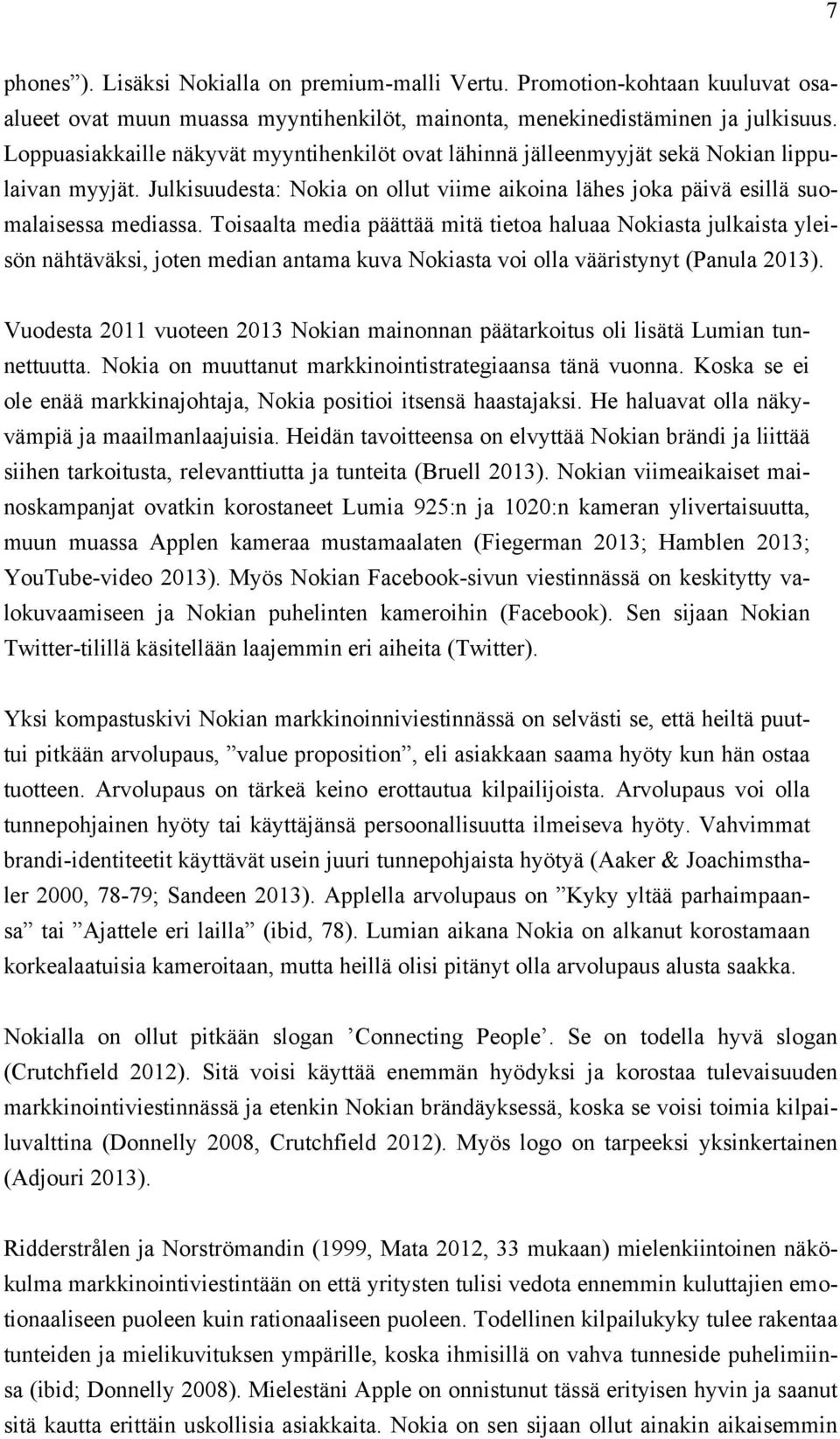 Toisaalta media päättää mitä tietoa haluaa Nokiasta julkaista yleisön nähtäväksi, joten median antama kuva Nokiasta voi olla vääristynyt (Panula 2013).