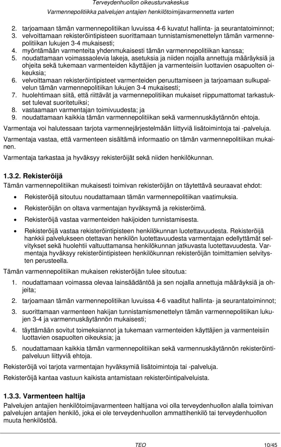 noudattamaan voimassaolevia lakeja, asetuksia ja niiden nojalla annettuja määräyksiä ja ohjeita sekä tukemaan varmenteiden käyttäjien ja varmenteisiin luottavien osapuolten oikeuksia; 6.