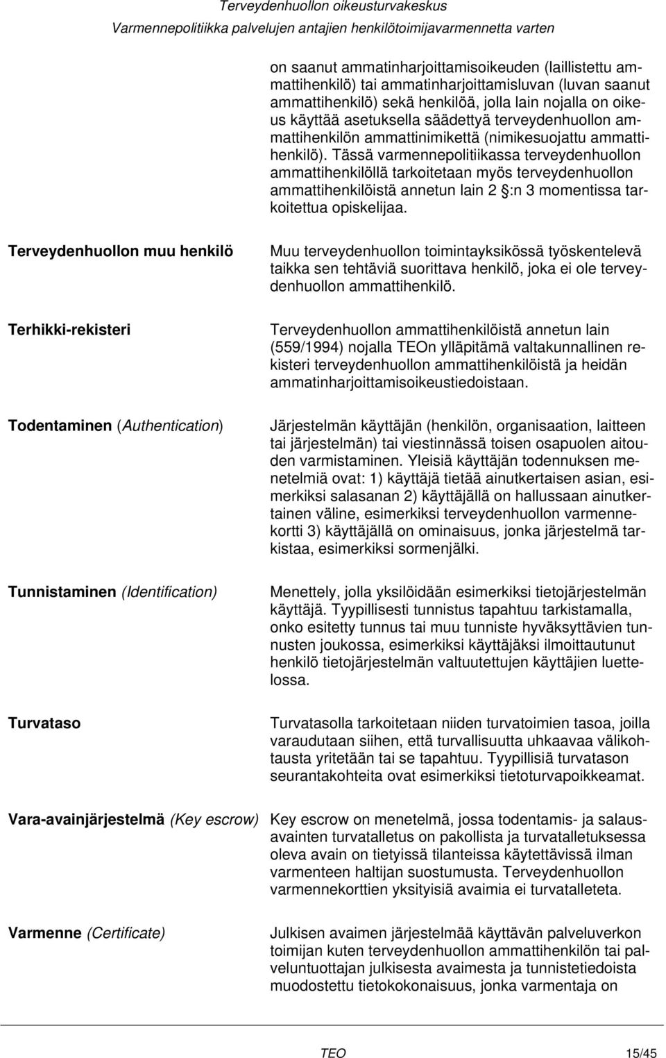 Tässä varmennepolitiikassa terveydenhuollon ammattihenkilöllä tarkoitetaan myös terveydenhuollon ammattihenkilöistä annetun lain 2 :n 3 momentissa tarkoitettua opiskelijaa.