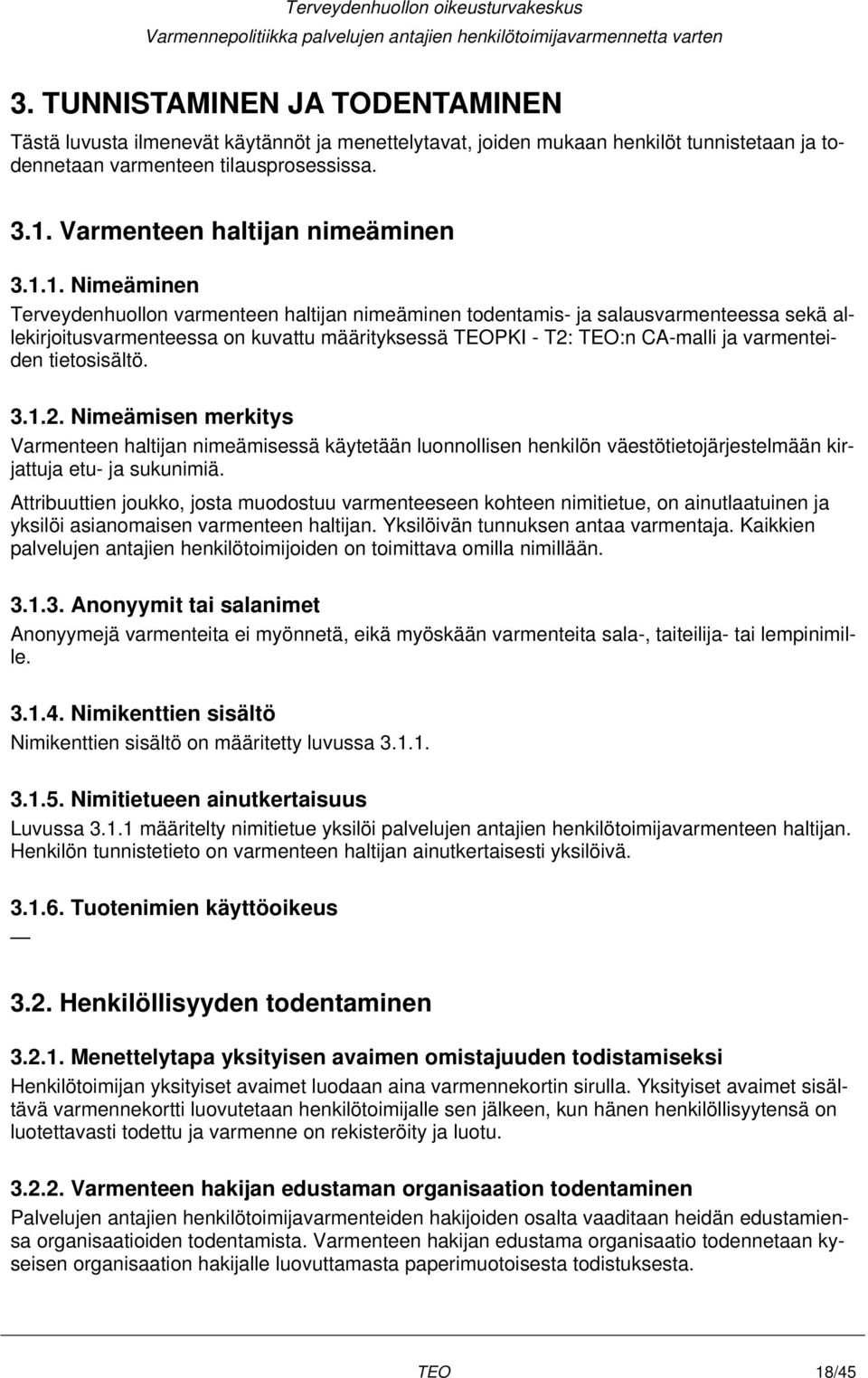 1. Nimeäminen Terveydenhuollon varmenteen haltijan nimeäminen todentamis- ja salausvarmenteessa sekä allekirjoitusvarmenteessa on kuvattu määrityksessä TEOPKI - T2: TEO:n CA-malli ja varmenteiden