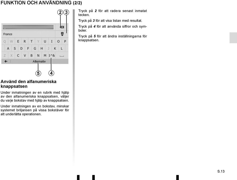 Alternativ Använd den alfanumeriska knappsatsen Under inmatningen av en rubrik med hjälp av den alfanumeriska knappsatsen, väljer