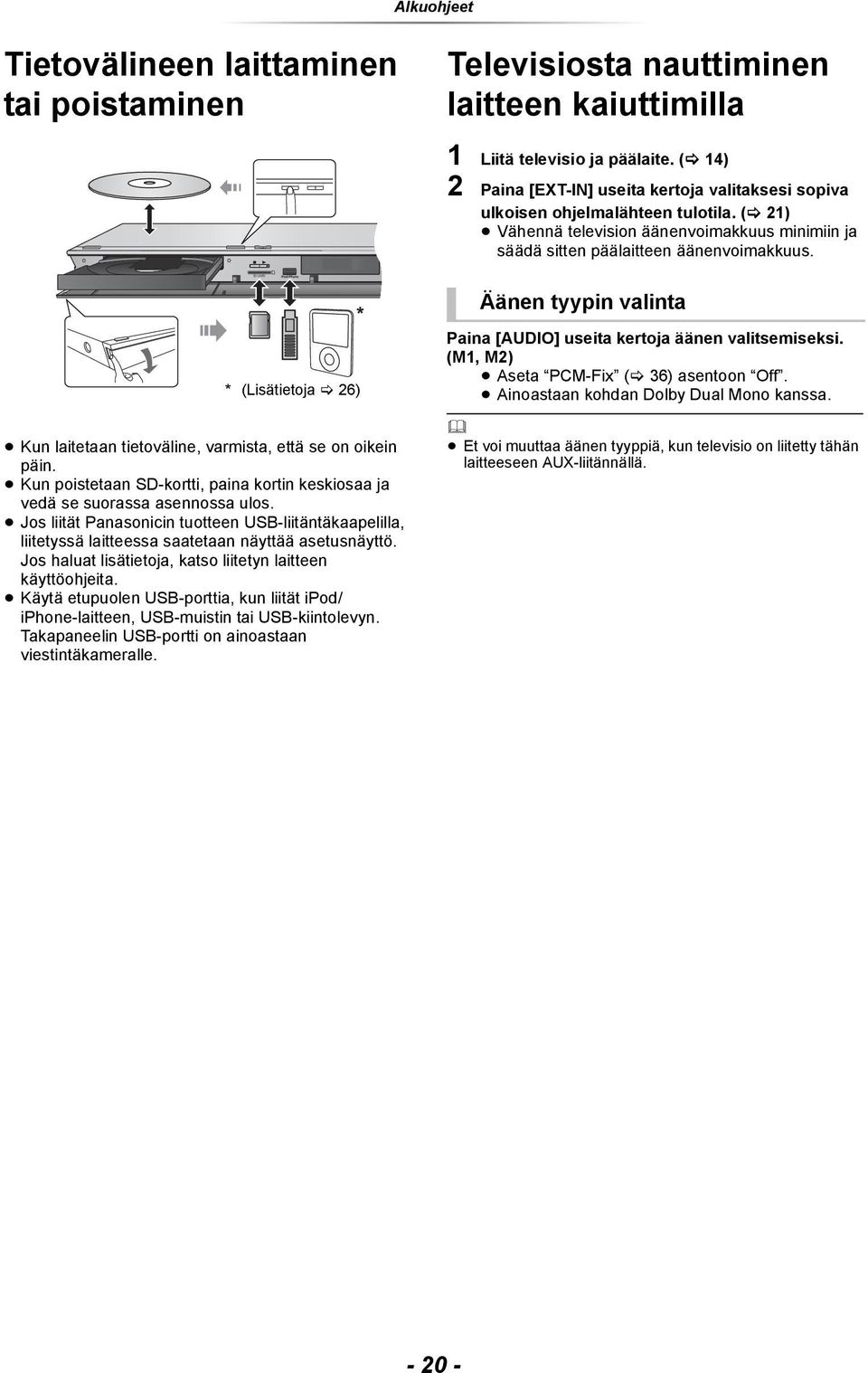 * (Lisätietoja 26) Kun laitetaan tietoväline, varmista, että se on oikein päin. Kun poistetaan SD-kortti, paina kortin keskiosaa ja vedä se suorassa asennossa ulos.