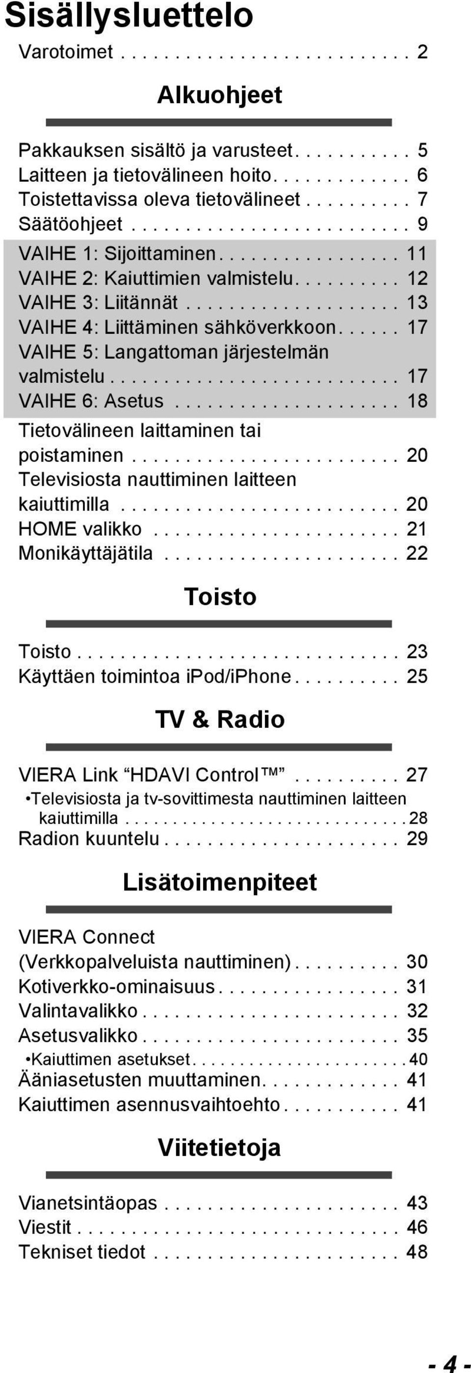 ..... 17 VAIHE 5: Langattoman järjestelmän valmistelu........................... 17 VAIHE 6: Asetus..................... 18 Tietovälineen laittaminen tai poistaminen.