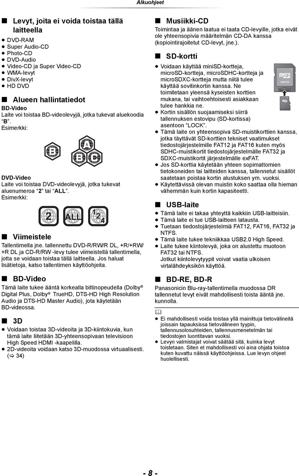 tallennettu DVD-R/RW/R DL, +R/+RW/ +R DL ja CD-R/RW -levy tulee viimeistellä tallentimella, jotta se voidaan toistaa tällä laitteella. Jos haluat lisätietoja, katso tallentimen käyttöohjeita.