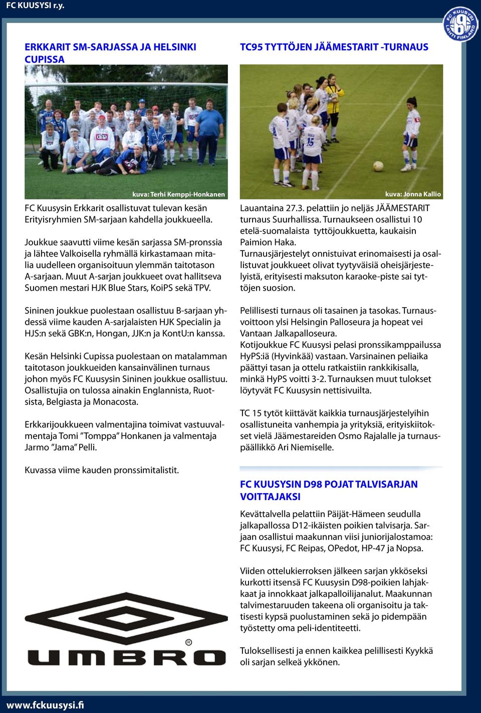 Muut A-sarjan joukkueet ovat hallitseva Suomen mestari HJK Blue Stars, KoiPS sekä TPV.