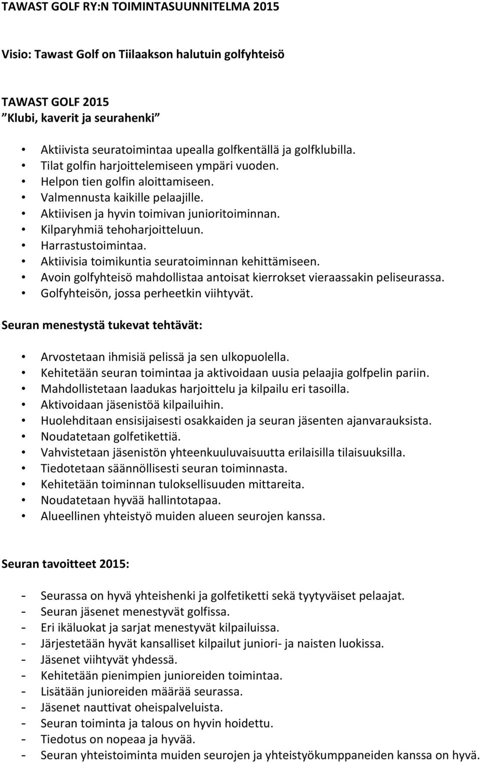 Kilparyhmiä tehoharjoitteluun. Harrastustoimintaa. Aktiivisia toimikuntia seuratoiminnan kehittämiseen. Avoin golfyhteisö mahdollistaa antoisat kierrokset vieraassakin peliseurassa.