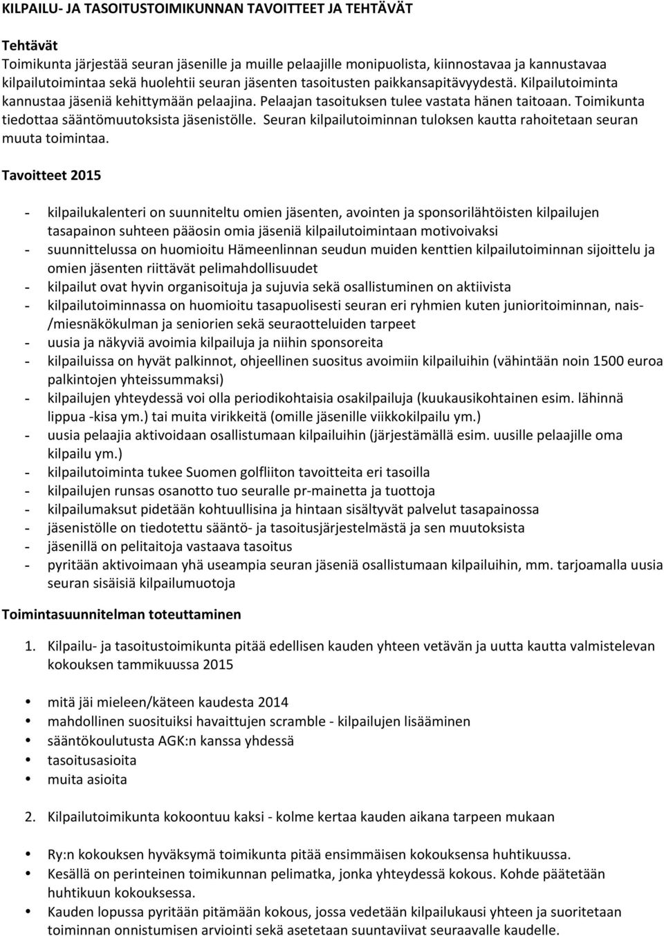 Toimikunta tiedottaa sääntömuutoksista jäsenistölle. Seuran kilpailutoiminnan tuloksen kautta rahoitetaan seuran muuta toimintaa.