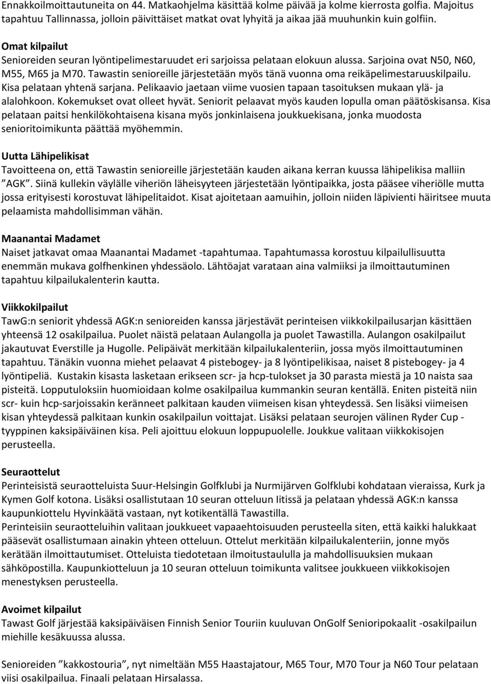 Omat kilpailut Senioreiden seuran lyöntipelimestaruudet eri sarjoissa pelataan elokuun alussa. Sarjoina ovat N50, N60, M55, M65 ja M70.