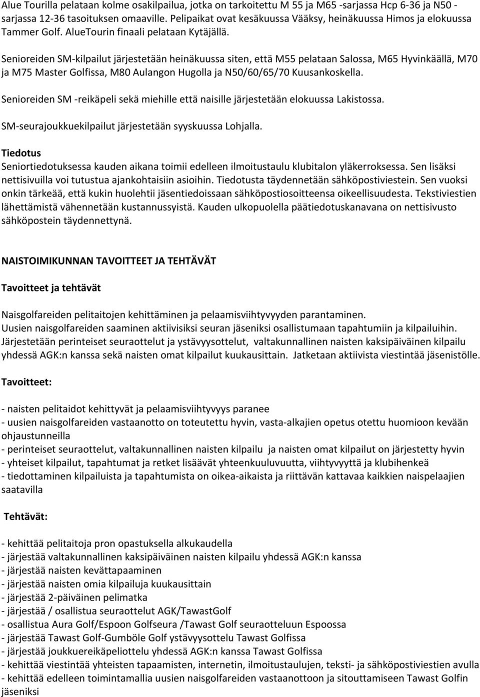 Senioreiden SM- kilpailut järjestetään heinäkuussa siten, että M55 pelataan Salossa, M65 Hyvinkäällä, M70 ja M75 Master Golfissa, M80 Aulangon Hugolla ja N50/60/65/70 Kuusankoskella.