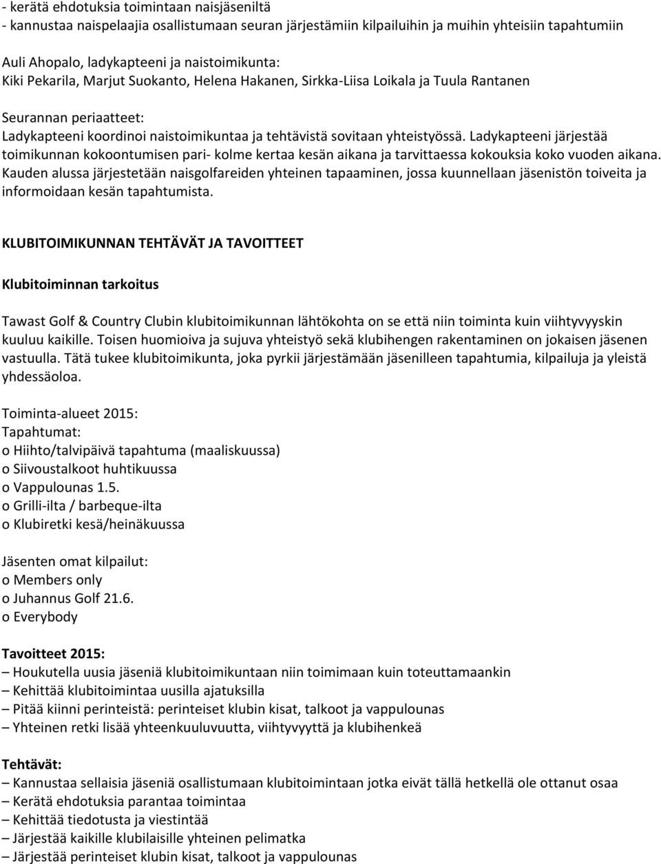 Ladykapteeni järjestää toimikunnan kokoontumisen pari- kolme kertaa kesän aikana ja tarvittaessa kokouksia koko vuoden aikana.