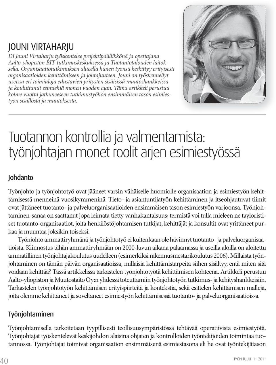 Jouni on työskennellyt useissa eri toimialoja edustavien yritysten sisäisissä muutoshankkeissa ja kouluttanut esimiehiä monen vuoden ajan.