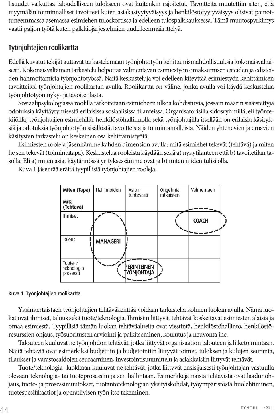 tulospalkkauksessa. Tämä muutospyrkimys vaatii paljon työtä kuten palkkiojärjestelmien uudelleenmäärittelyä.