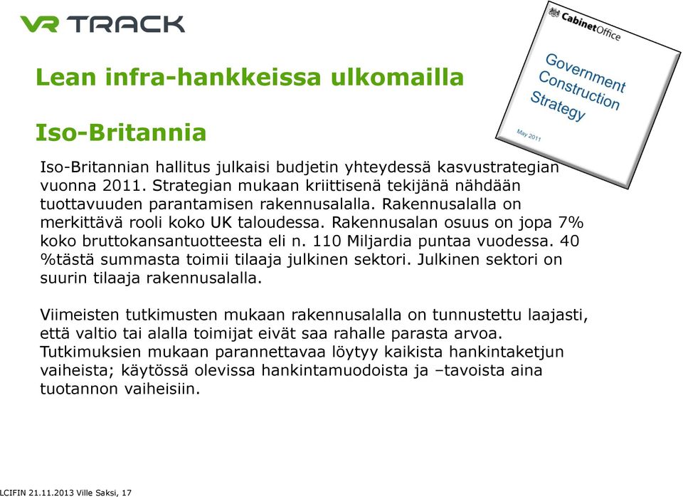 Rakennusalan osuus on jopa 7% koko bruttokansantuotteesta eli n. 110 Miljardia puntaa vuodessa. 40 %tästä summasta toimii tilaaja julkinen sektori. Julkinen sektori on suurin tilaaja rakennusalalla.