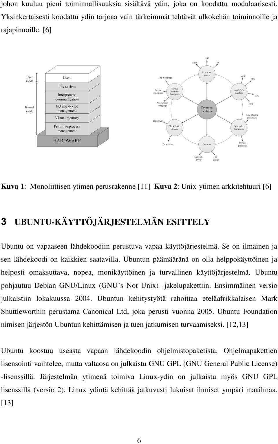 Se on ilmainen ja sen lähdekoodi on kaikkien saatavilla. Ubuntun päämääränä on olla helppokäyttöinen ja helposti omaksuttava, nopea, monikäyttöinen ja turvallinen käyttöjärjestelmä.