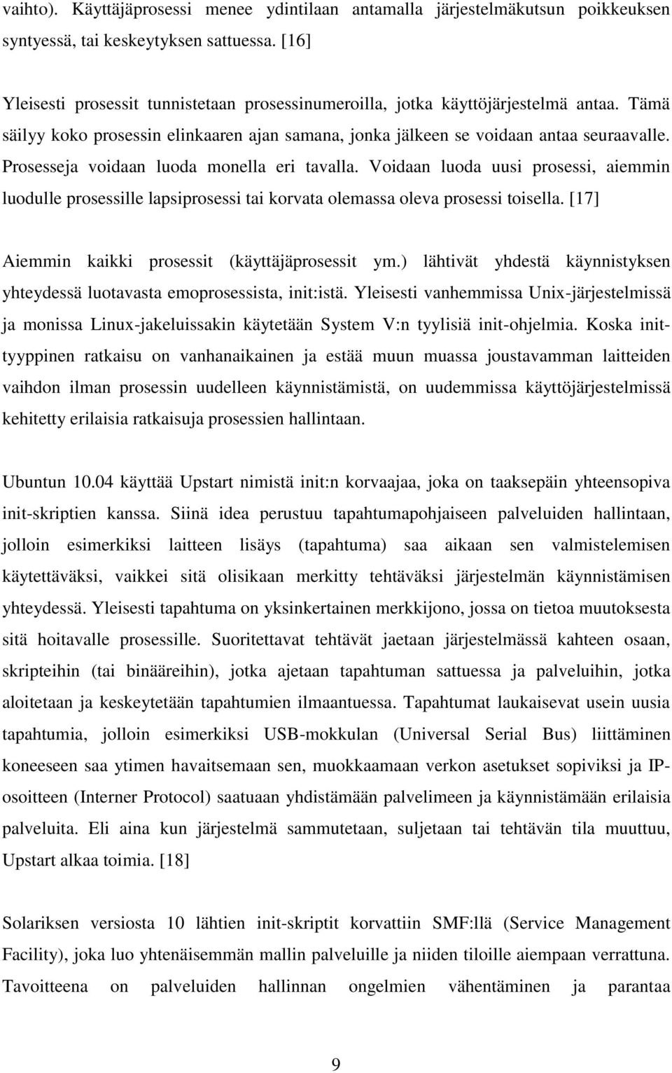 Prosesseja voidaan luoda monella eri tavalla. Voidaan luoda uusi prosessi, aiemmin luodulle prosessille lapsiprosessi tai korvata olemassa oleva prosessi toisella.