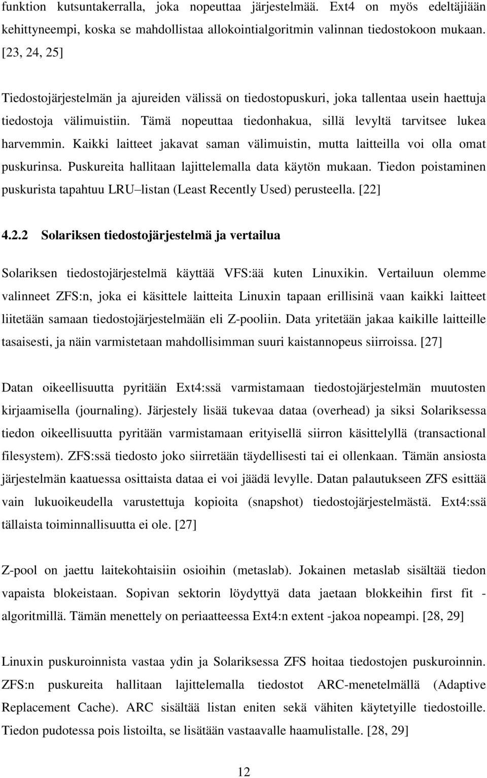 Kaikki laitteet jakavat saman välimuistin, mutta laitteilla voi olla omat puskurinsa. Puskureita hallitaan lajittelemalla data käytön mukaan.