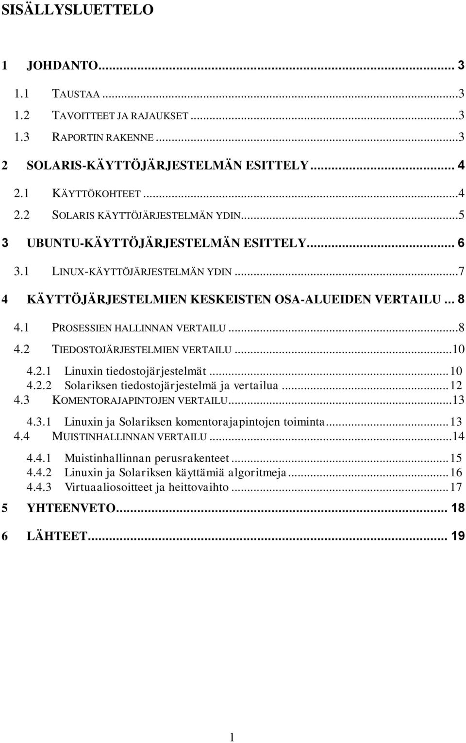 .. 10 4.2.1 Linuxin tiedostojärjestelmät... 10 4.2.2 Solariksen tiedostojärjestelmä ja vertailua... 12 4.3 KOMENTORAJAPINTOJEN VERTAILU... 13 4.3.1 Linuxin ja Solariksen komentorajapintojen toiminta.