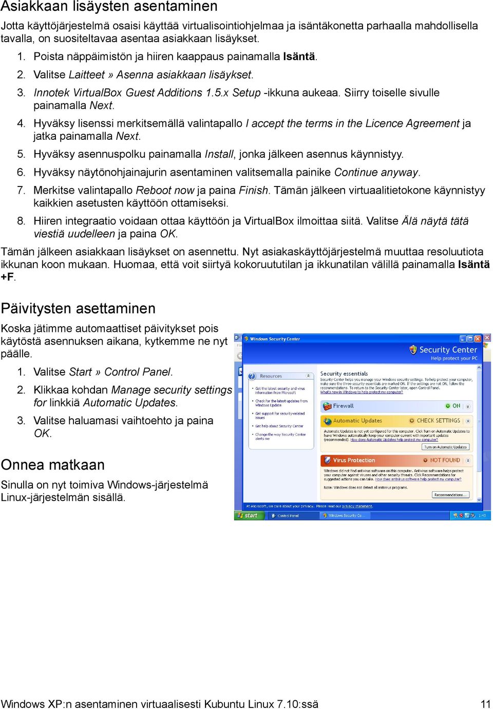 Siirry toiselle sivulle painamalla Next. 4. Hyväksy lisenssi merkitsemällä valintapallo I accept the terms in the Licence Agreement ja jatka painamalla Next. 5.