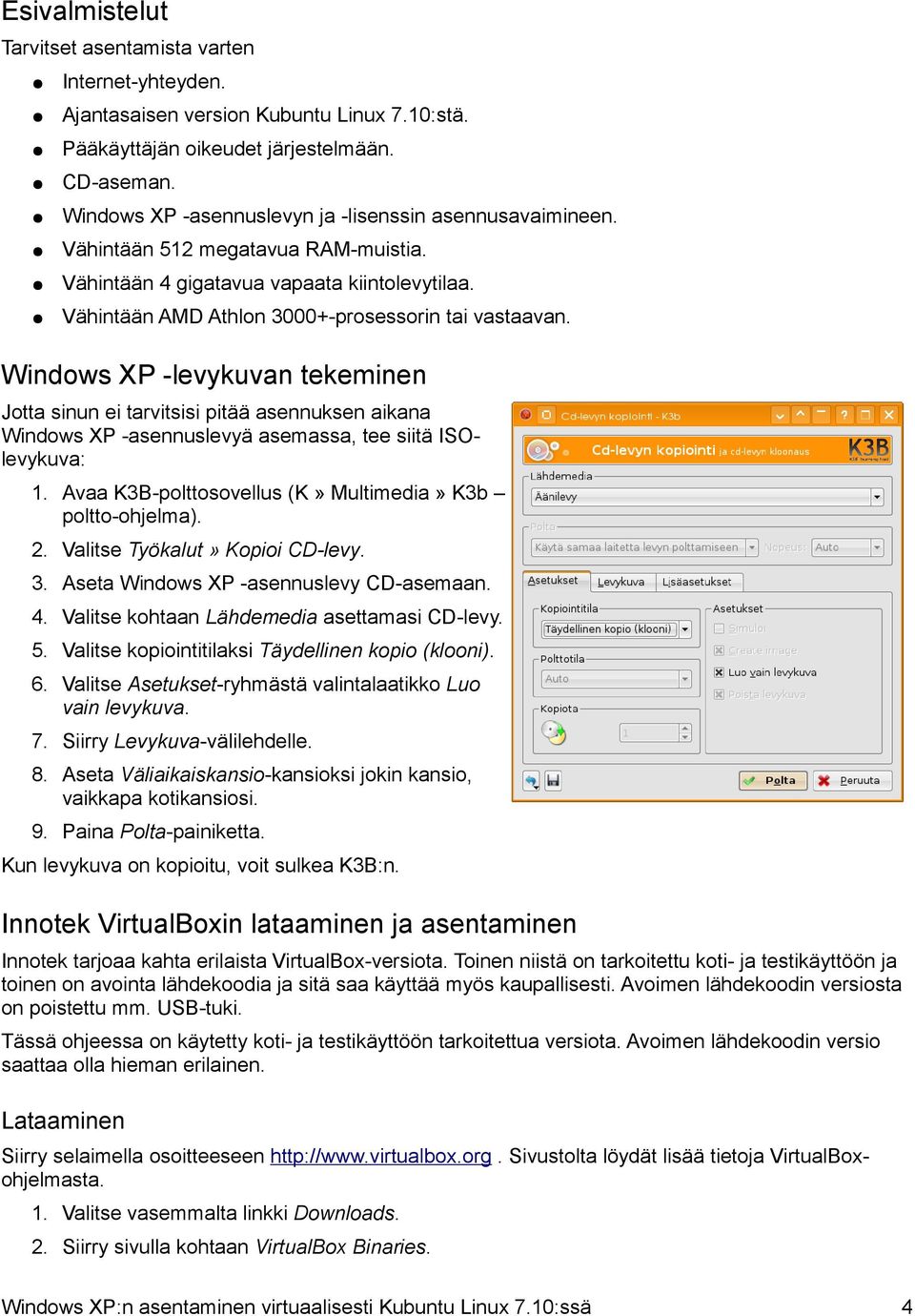 Windows XP -levykuvan tekeminen Jotta sinun ei tarvitsisi pitää asennuksen aikana Windows XP -asennuslevyä asemassa, tee siitä ISOlevykuva: 1.