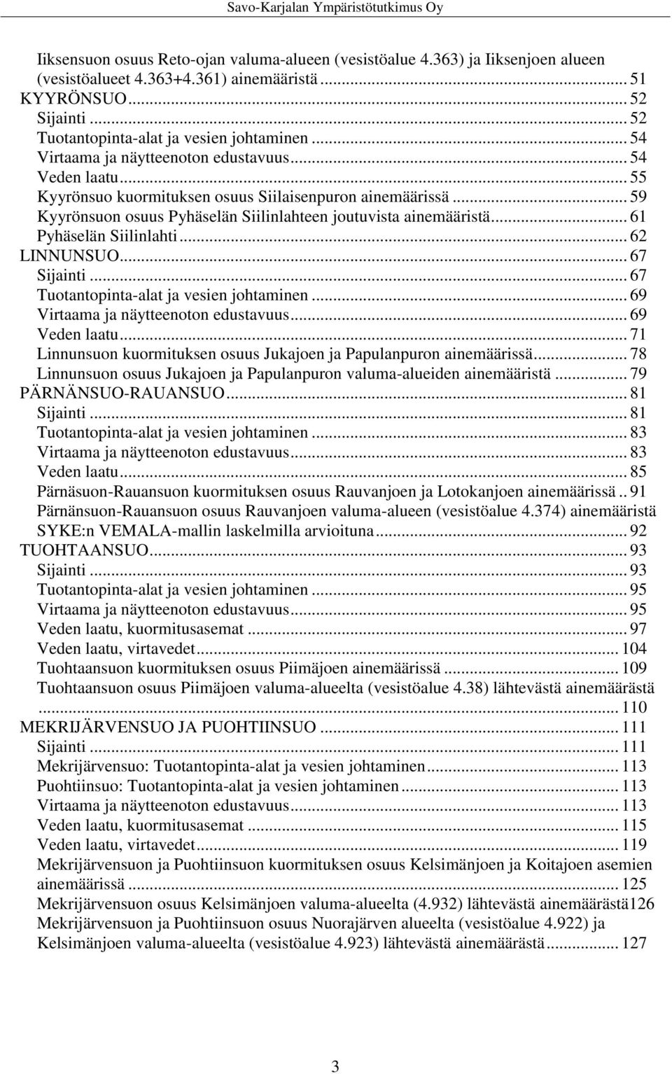 .. 61 Pyhäselän Siilinlahti... 62 LINNUNSUO... 67 Sijainti... 67 Tuotantopinta-alat ja vesien johtaminen... 69 Virtaama ja näytteenoton edustavuus... 69 Veden laatu.