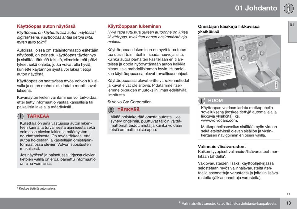 Omistajan käsikirja liikkuvissa yksiköissä 01 Autoissa, joissa omistajainformaatio esitetään näytössä, on painettu käyttöopas täydennys ja sisältää tärkeää tekstiä, viimeisimmät päivitykset sekä