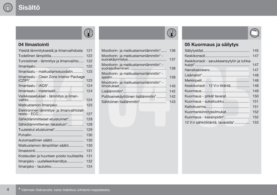 .. 125 Elektroninen lämmitys- ja ilmanvaihtolaitteisto - ECC... 127 Sähkölämmitteiset etuistuimet*... 128 Sähkölämmitteinen takaistuin*... 128 Tuuletetut etuistuimet*... 129 Puhallin.