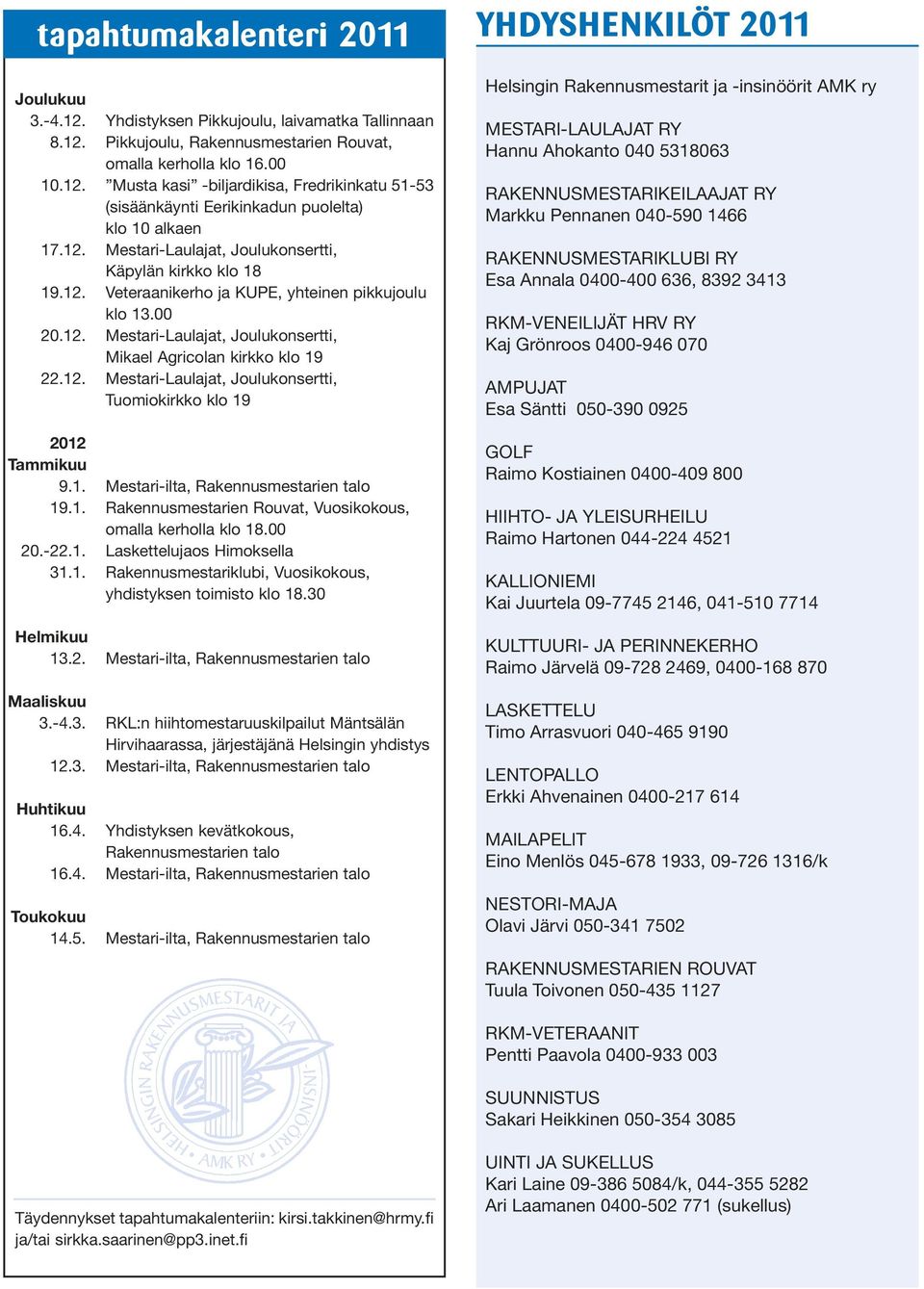 1. Mestari-ilta, Rakennusmestarien talo 19.1. Rakennusmestarien Rouvat, Vuosikokous, omalla kerholla klo 18.00 20.-22.1. Laskettelujaos Himoksella 31.1. Rakennusmestariklubi, Vuosikokous, yhdistyksen toimisto klo 18.