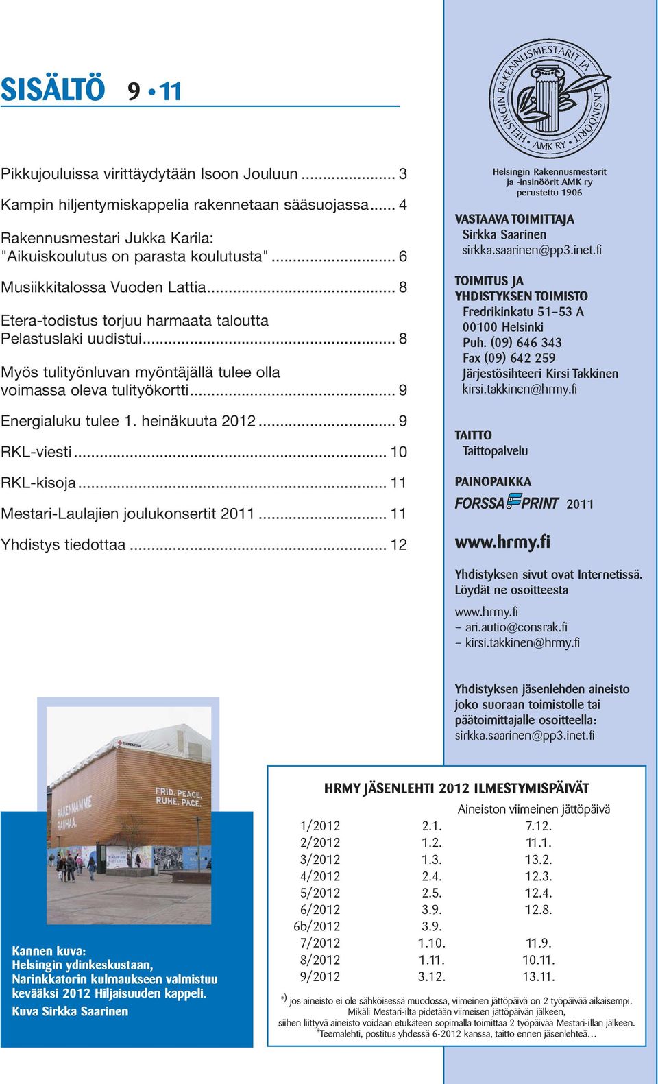 .. 9 Energialuku tulee 1. heinäkuuta 2012... 9 RKL-viesti... 10 Helsingin Rakennusmestarit ja -insinöörit AMK ry perustettu 1906 VASTAAVA TOIMITTAJA Sirkka Saarinen sirkka.saarinen@pp3.inet.