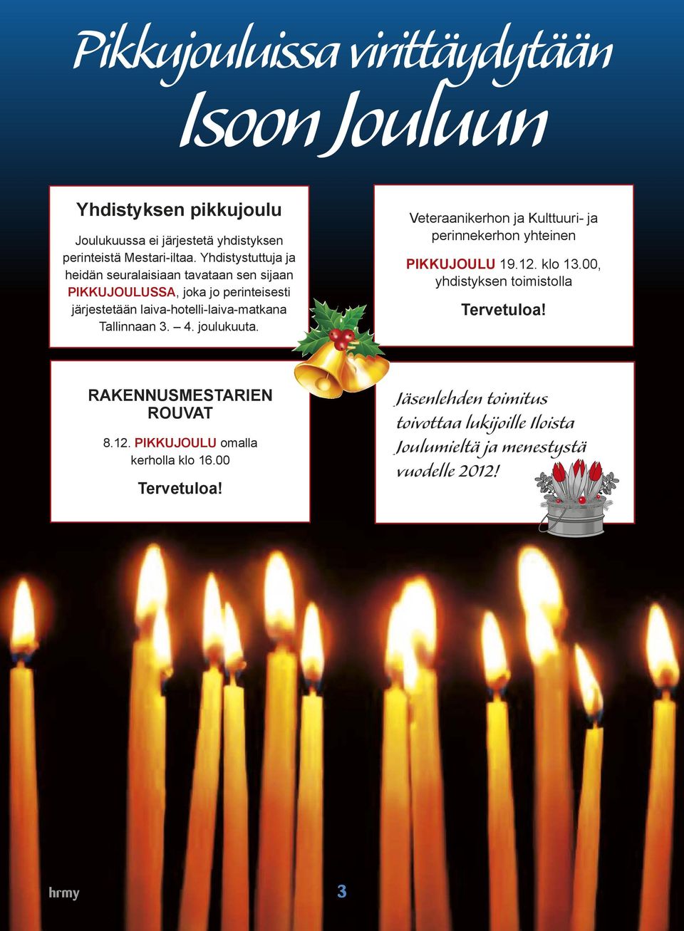 3. 4. joulukuuta. Veteraanikerhon ja Kulttuuri- ja perinnekerhon yhteinen PIKKUJOULU 19.12. klo 13.00, yhdistyksen toimistolla Tervetuloa!