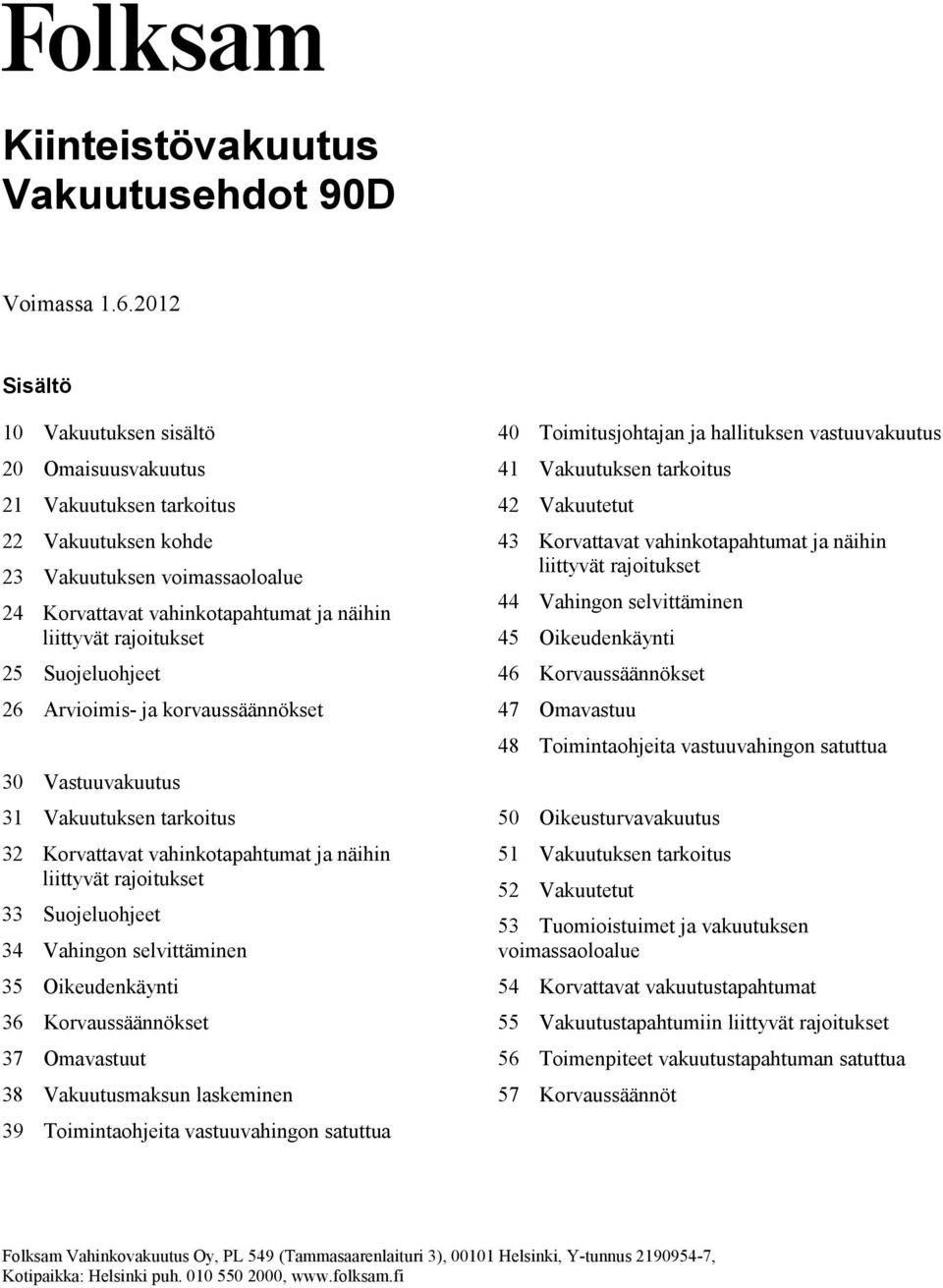 25 Suojeluohjeet 26 Arvioimis- ja korvaussäännökset 30 Vastuuvakuutus 31 Vakuutuksen tarkoitus 32 Korvattavat vahinkotapahtumat ja näihin liittyvät rajoitukset 33 Suojeluohjeet 34 Vahingon