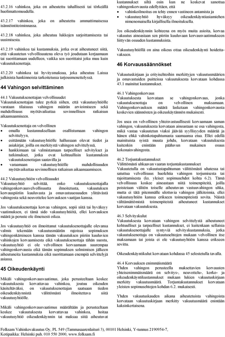 vakuutuksenottaja. 43.2.20 vahinkoa tai hyvitysmaksua, joka aiheutuu Laissa julkisista hankinnoista tarkoitetussa tarjousmenettelyssä. 44 Vahingon selvittäminen 44.