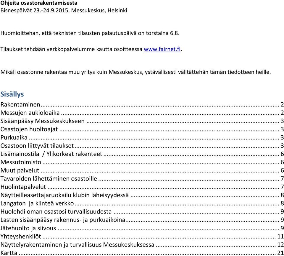 .. 2 Messujen aukioloaika... 2 Sisäänpääsy Messukeskukseen... 3 Osastojen huoltoajat... 3 Purkuaika... 3 Osastoon liittyvät tilaukset... 3 Lisämainostila / Ylikorkeat rakenteet... 6 Messutoimisto.