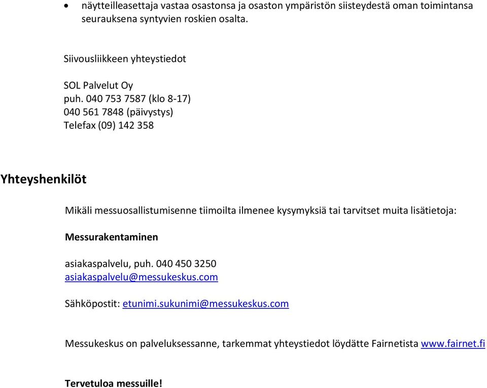 040 753 7587 (klo 8-17) 040 561 7848 (päivystys) Telefax (09) 142 358 Yhteyshenkilöt Mikäli messuosallistumisenne tiimoilta ilmenee kysymyksiä tai